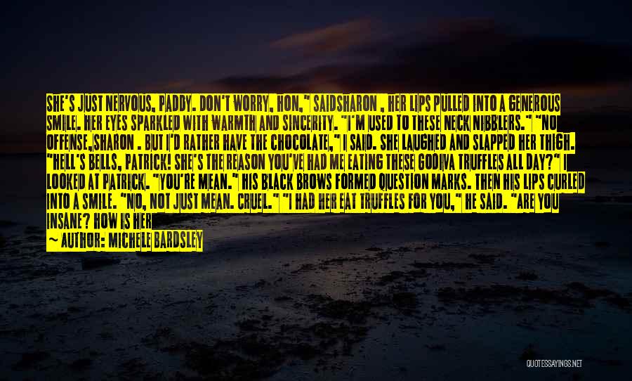 Michele Bardsley Quotes: She's Just Nervous, Paddy. Don't Worry, Hon, Saidsharon , Her Lips Pulled Into A Generous Smile. Her Eyes Sparkled With
