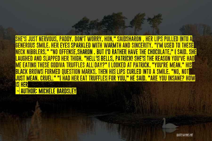 Michele Bardsley Quotes: She's Just Nervous, Paddy. Don't Worry, Hon, Saidsharon , Her Lips Pulled Into A Generous Smile. Her Eyes Sparkled With