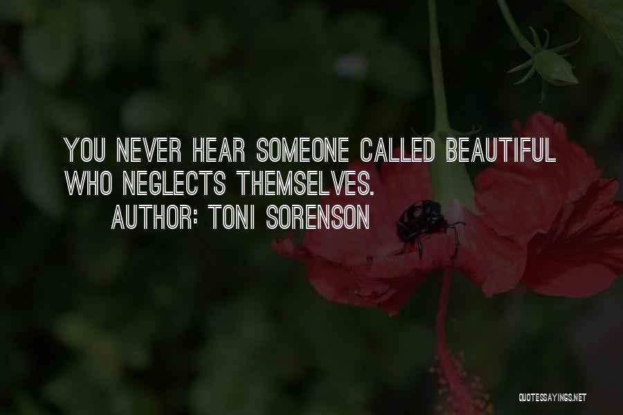 Toni Sorenson Quotes: You Never Hear Someone Called Beautiful Who Neglects Themselves.