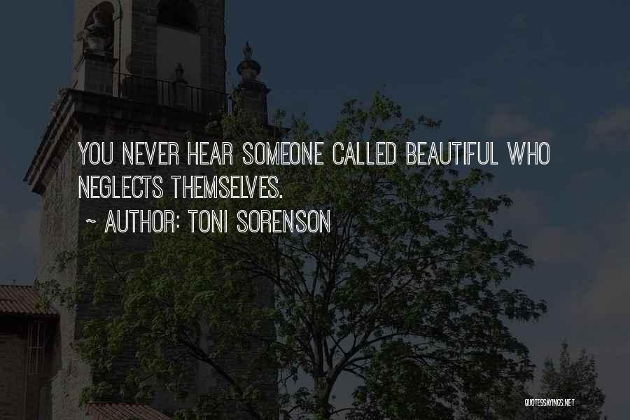 Toni Sorenson Quotes: You Never Hear Someone Called Beautiful Who Neglects Themselves.