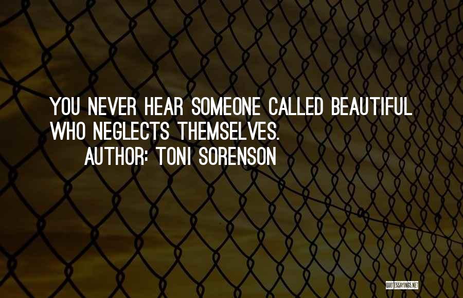 Toni Sorenson Quotes: You Never Hear Someone Called Beautiful Who Neglects Themselves.