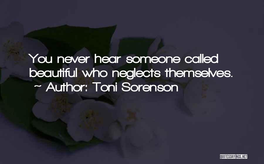Toni Sorenson Quotes: You Never Hear Someone Called Beautiful Who Neglects Themselves.
