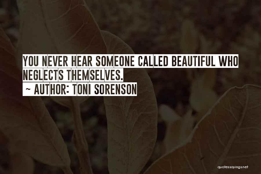 Toni Sorenson Quotes: You Never Hear Someone Called Beautiful Who Neglects Themselves.