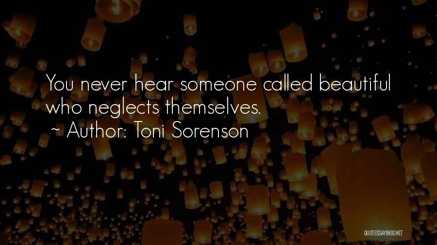 Toni Sorenson Quotes: You Never Hear Someone Called Beautiful Who Neglects Themselves.