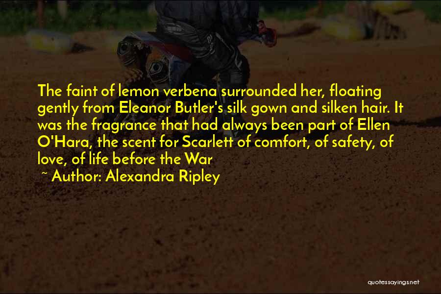 Alexandra Ripley Quotes: The Faint Of Lemon Verbena Surrounded Her, Floating Gently From Eleanor Butler's Silk Gown And Silken Hair. It Was The