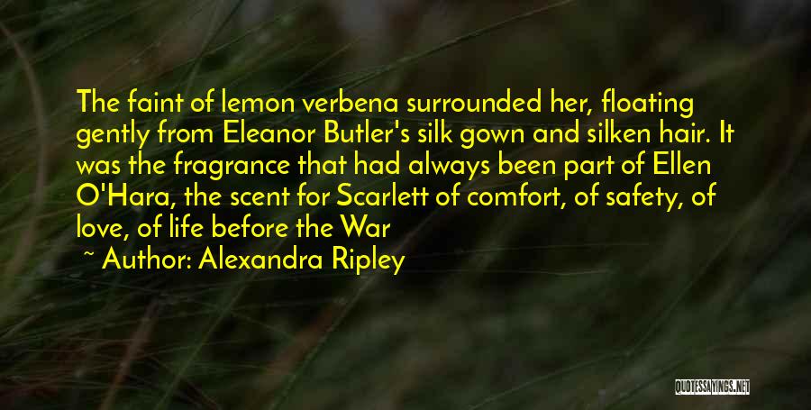 Alexandra Ripley Quotes: The Faint Of Lemon Verbena Surrounded Her, Floating Gently From Eleanor Butler's Silk Gown And Silken Hair. It Was The