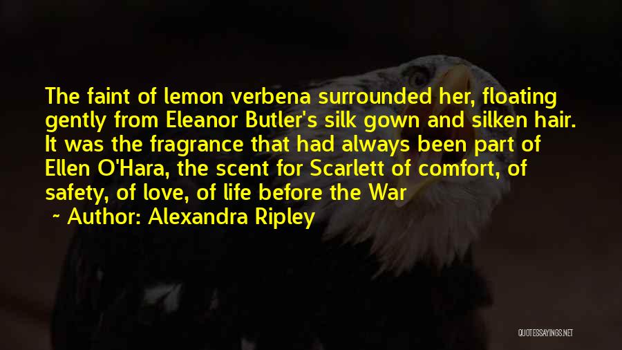 Alexandra Ripley Quotes: The Faint Of Lemon Verbena Surrounded Her, Floating Gently From Eleanor Butler's Silk Gown And Silken Hair. It Was The