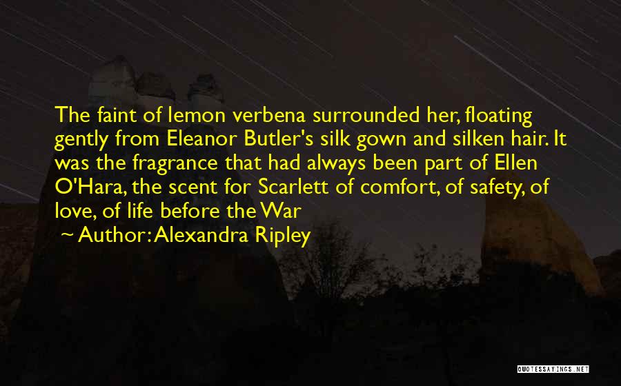 Alexandra Ripley Quotes: The Faint Of Lemon Verbena Surrounded Her, Floating Gently From Eleanor Butler's Silk Gown And Silken Hair. It Was The