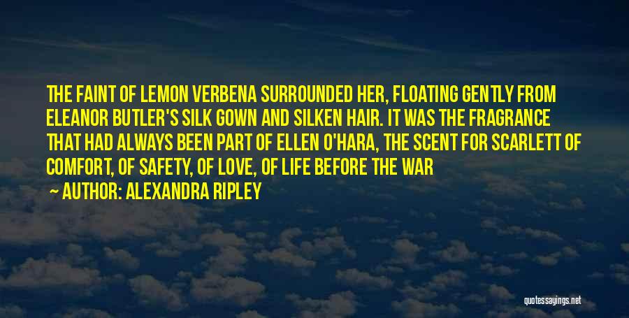 Alexandra Ripley Quotes: The Faint Of Lemon Verbena Surrounded Her, Floating Gently From Eleanor Butler's Silk Gown And Silken Hair. It Was The