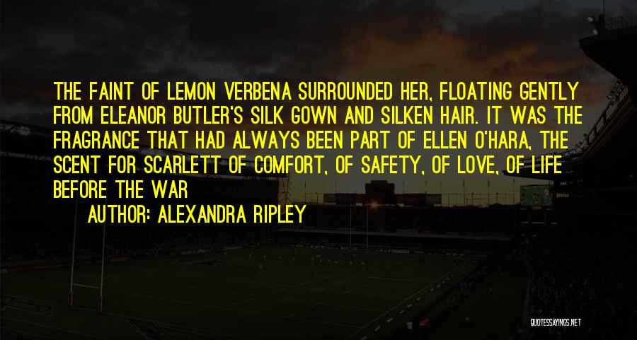 Alexandra Ripley Quotes: The Faint Of Lemon Verbena Surrounded Her, Floating Gently From Eleanor Butler's Silk Gown And Silken Hair. It Was The