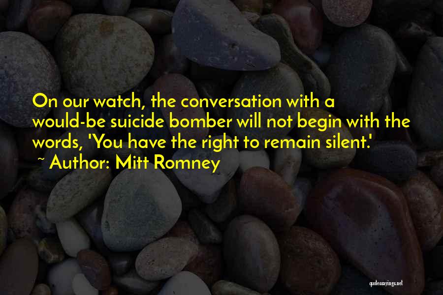 Mitt Romney Quotes: On Our Watch, The Conversation With A Would-be Suicide Bomber Will Not Begin With The Words, 'you Have The Right