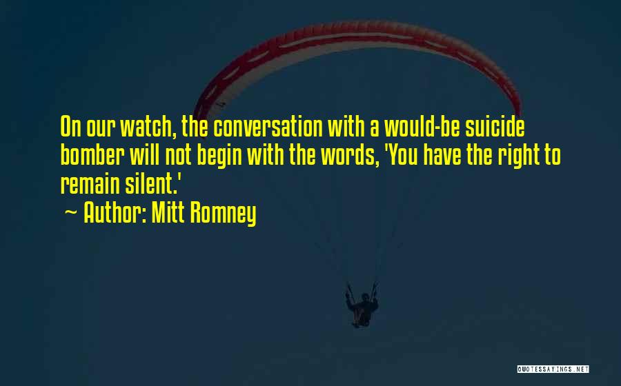 Mitt Romney Quotes: On Our Watch, The Conversation With A Would-be Suicide Bomber Will Not Begin With The Words, 'you Have The Right