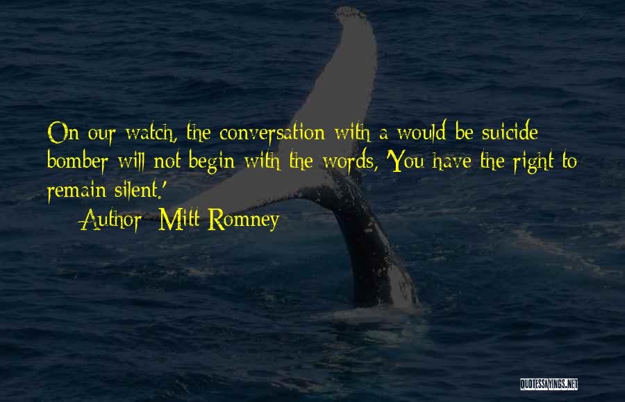 Mitt Romney Quotes: On Our Watch, The Conversation With A Would-be Suicide Bomber Will Not Begin With The Words, 'you Have The Right