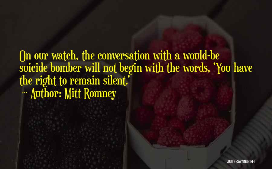 Mitt Romney Quotes: On Our Watch, The Conversation With A Would-be Suicide Bomber Will Not Begin With The Words, 'you Have The Right