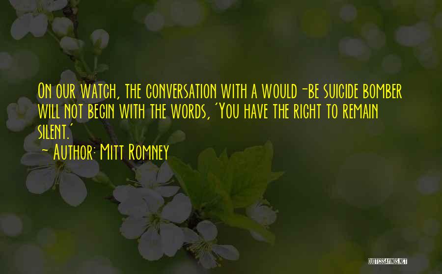 Mitt Romney Quotes: On Our Watch, The Conversation With A Would-be Suicide Bomber Will Not Begin With The Words, 'you Have The Right