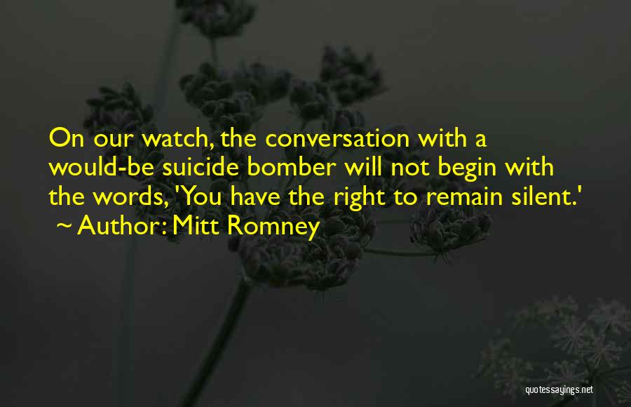 Mitt Romney Quotes: On Our Watch, The Conversation With A Would-be Suicide Bomber Will Not Begin With The Words, 'you Have The Right