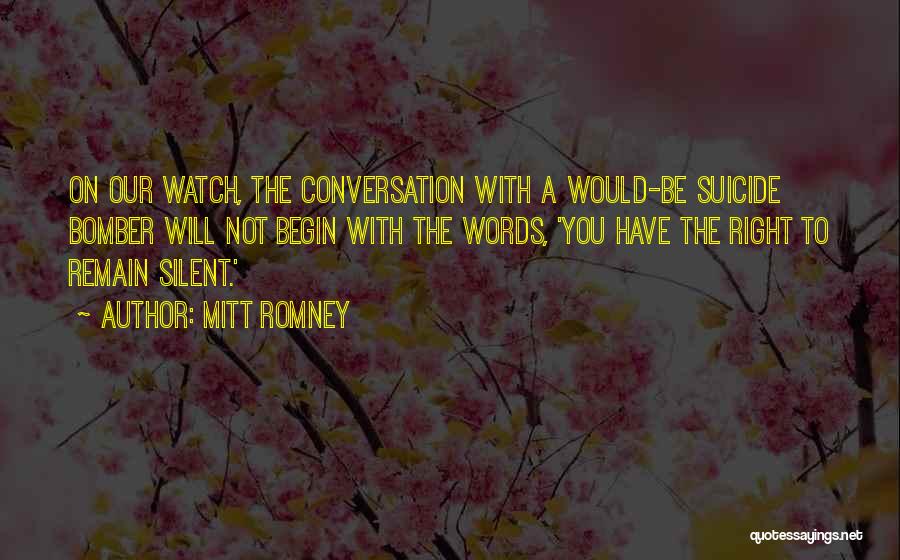 Mitt Romney Quotes: On Our Watch, The Conversation With A Would-be Suicide Bomber Will Not Begin With The Words, 'you Have The Right