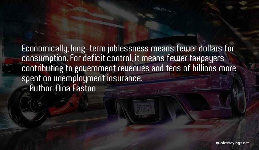 Nina Easton Quotes: Economically, Long-term Joblessness Means Fewer Dollars For Consumption. For Deficit Control, It Means Fewer Taxpayers Contributing To Government Revenues And