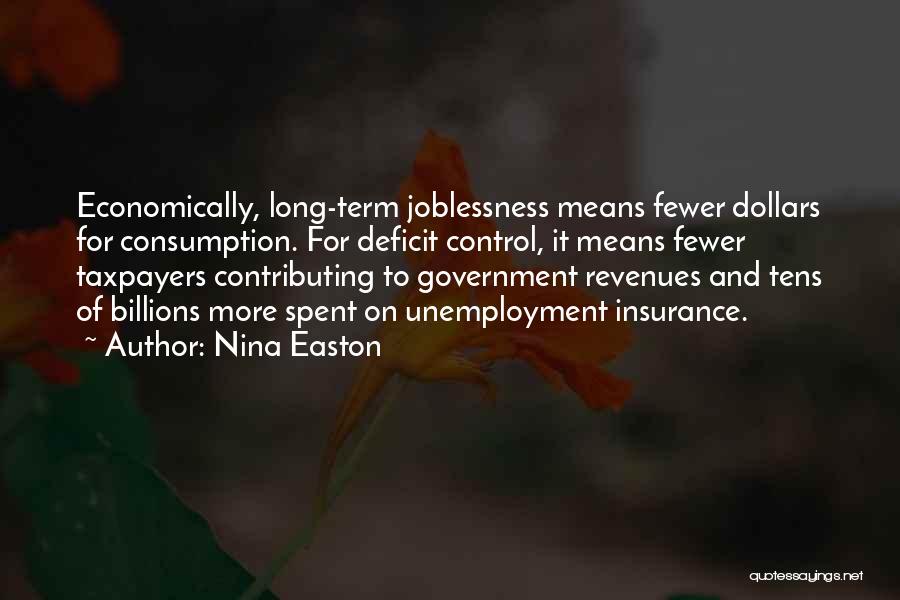 Nina Easton Quotes: Economically, Long-term Joblessness Means Fewer Dollars For Consumption. For Deficit Control, It Means Fewer Taxpayers Contributing To Government Revenues And