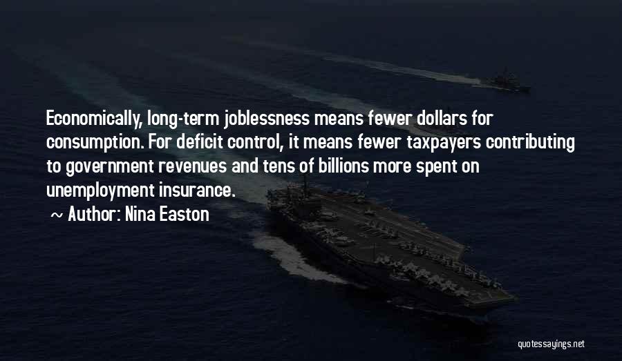 Nina Easton Quotes: Economically, Long-term Joblessness Means Fewer Dollars For Consumption. For Deficit Control, It Means Fewer Taxpayers Contributing To Government Revenues And