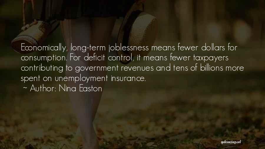 Nina Easton Quotes: Economically, Long-term Joblessness Means Fewer Dollars For Consumption. For Deficit Control, It Means Fewer Taxpayers Contributing To Government Revenues And