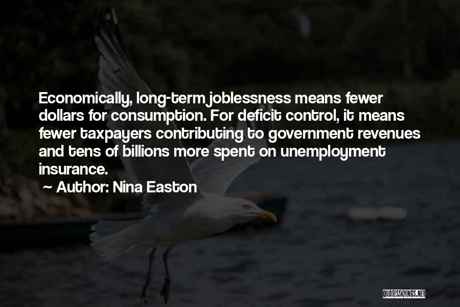 Nina Easton Quotes: Economically, Long-term Joblessness Means Fewer Dollars For Consumption. For Deficit Control, It Means Fewer Taxpayers Contributing To Government Revenues And