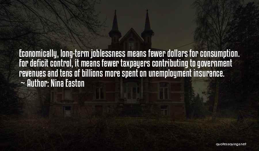 Nina Easton Quotes: Economically, Long-term Joblessness Means Fewer Dollars For Consumption. For Deficit Control, It Means Fewer Taxpayers Contributing To Government Revenues And