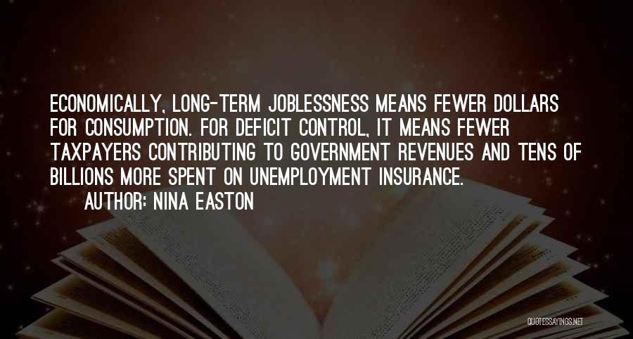 Nina Easton Quotes: Economically, Long-term Joblessness Means Fewer Dollars For Consumption. For Deficit Control, It Means Fewer Taxpayers Contributing To Government Revenues And