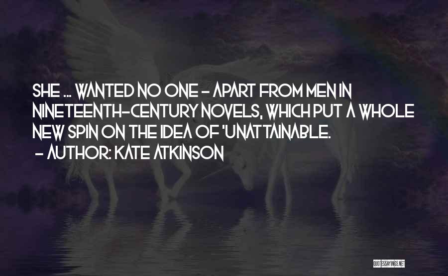 Kate Atkinson Quotes: She ... Wanted No One - Apart From Men In Nineteenth-century Novels, Which Put A Whole New Spin On The