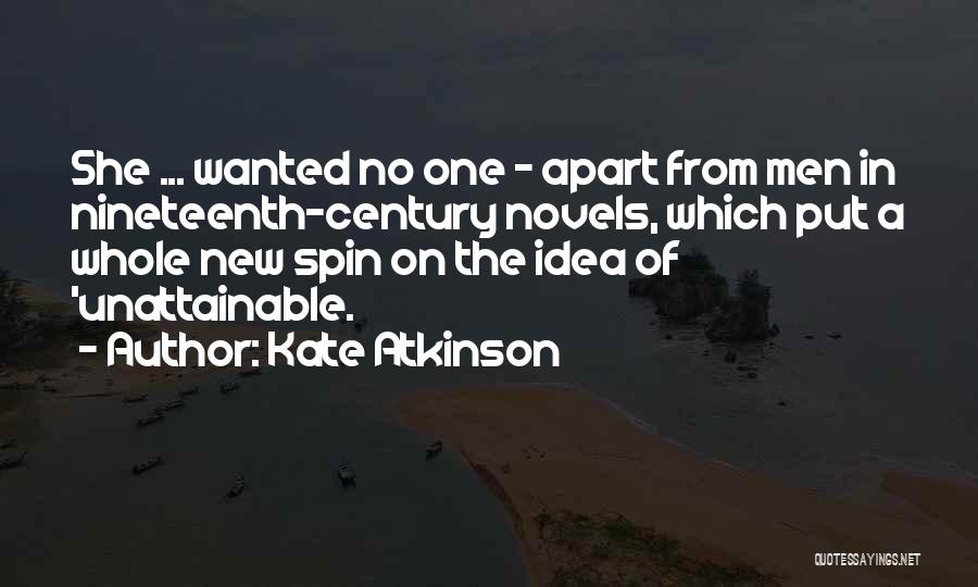 Kate Atkinson Quotes: She ... Wanted No One - Apart From Men In Nineteenth-century Novels, Which Put A Whole New Spin On The