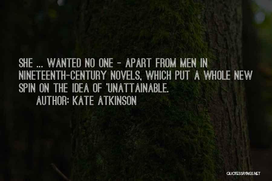 Kate Atkinson Quotes: She ... Wanted No One - Apart From Men In Nineteenth-century Novels, Which Put A Whole New Spin On The
