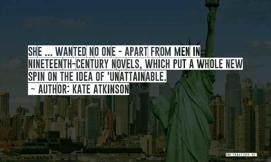 Kate Atkinson Quotes: She ... Wanted No One - Apart From Men In Nineteenth-century Novels, Which Put A Whole New Spin On The