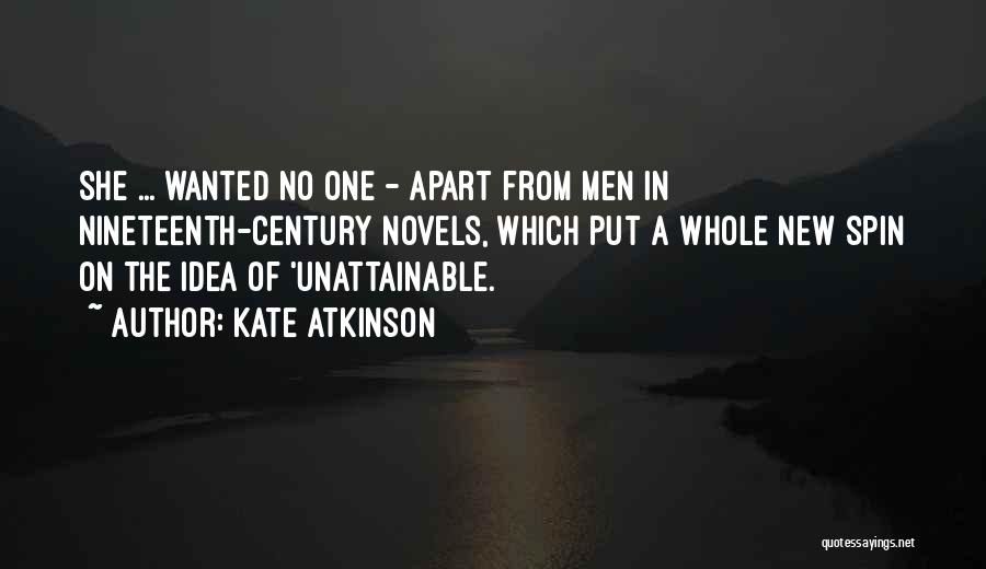 Kate Atkinson Quotes: She ... Wanted No One - Apart From Men In Nineteenth-century Novels, Which Put A Whole New Spin On The