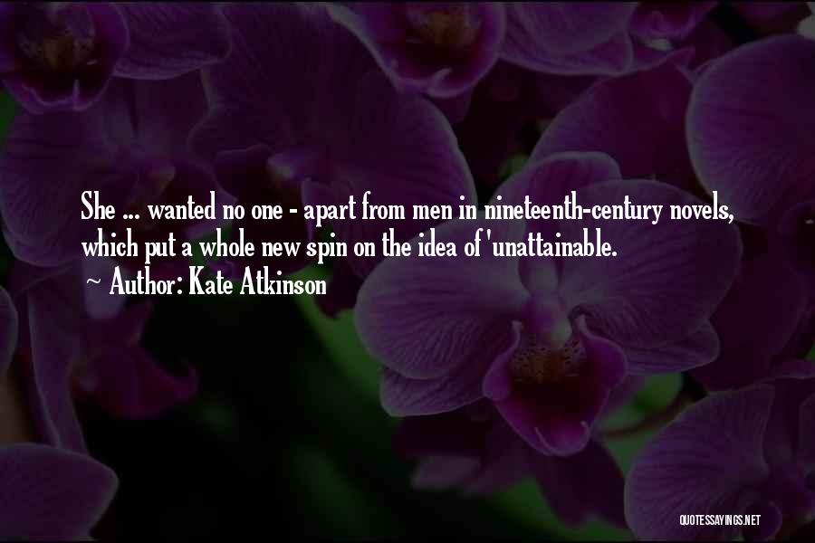 Kate Atkinson Quotes: She ... Wanted No One - Apart From Men In Nineteenth-century Novels, Which Put A Whole New Spin On The