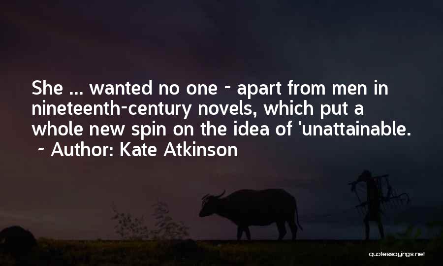 Kate Atkinson Quotes: She ... Wanted No One - Apart From Men In Nineteenth-century Novels, Which Put A Whole New Spin On The