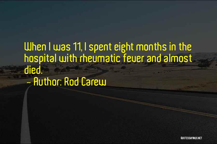 Rod Carew Quotes: When I Was 11, I Spent Eight Months In The Hospital With Rheumatic Fever And Almost Died.