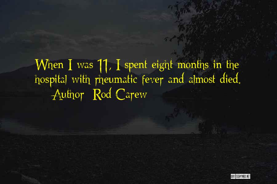 Rod Carew Quotes: When I Was 11, I Spent Eight Months In The Hospital With Rheumatic Fever And Almost Died.