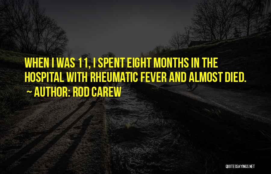Rod Carew Quotes: When I Was 11, I Spent Eight Months In The Hospital With Rheumatic Fever And Almost Died.