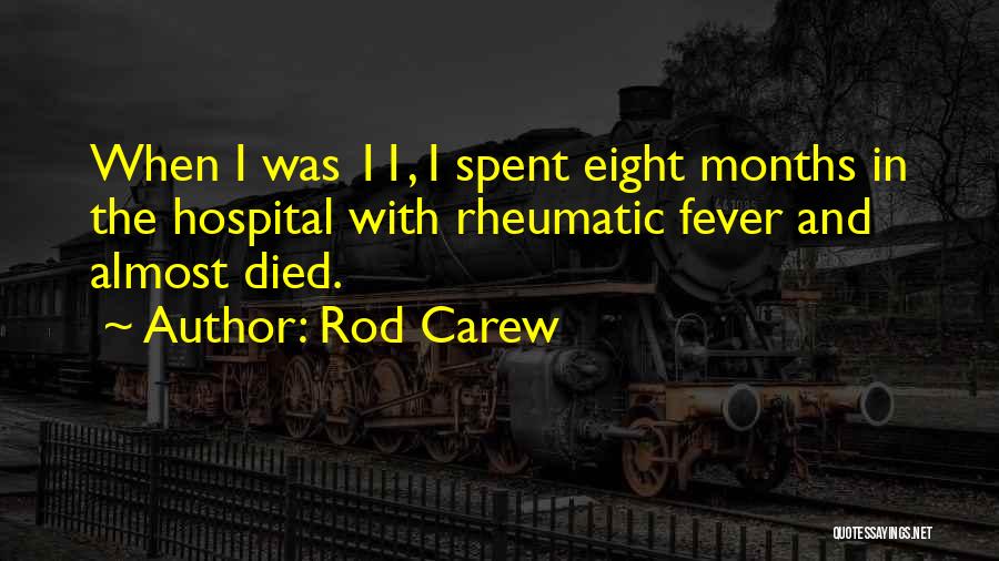 Rod Carew Quotes: When I Was 11, I Spent Eight Months In The Hospital With Rheumatic Fever And Almost Died.
