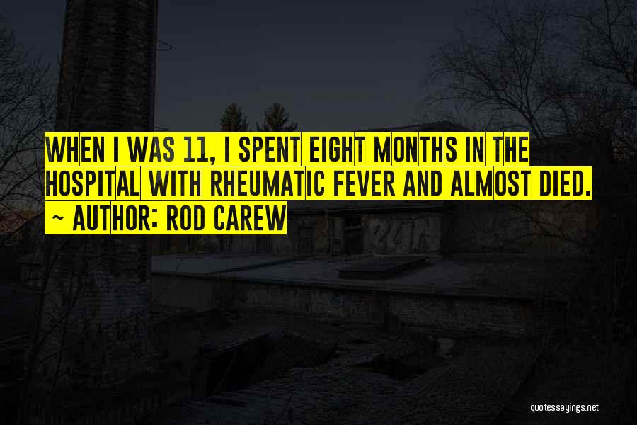 Rod Carew Quotes: When I Was 11, I Spent Eight Months In The Hospital With Rheumatic Fever And Almost Died.