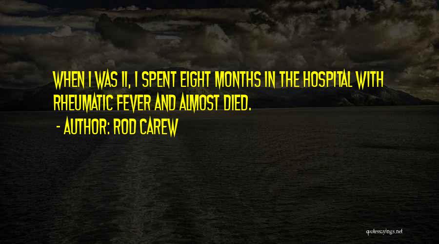 Rod Carew Quotes: When I Was 11, I Spent Eight Months In The Hospital With Rheumatic Fever And Almost Died.
