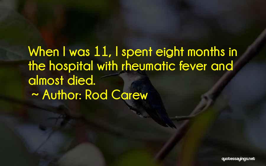 Rod Carew Quotes: When I Was 11, I Spent Eight Months In The Hospital With Rheumatic Fever And Almost Died.