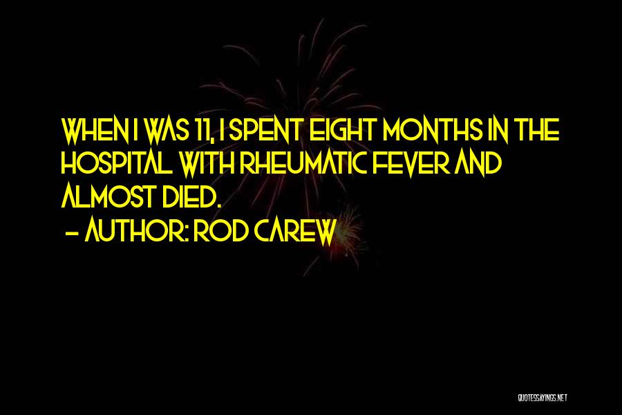 Rod Carew Quotes: When I Was 11, I Spent Eight Months In The Hospital With Rheumatic Fever And Almost Died.