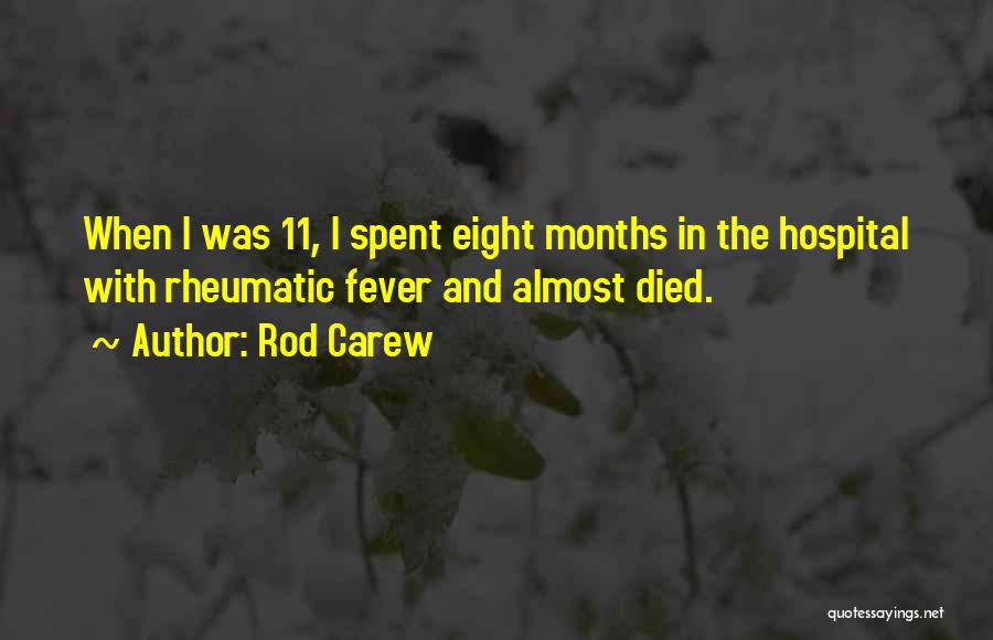 Rod Carew Quotes: When I Was 11, I Spent Eight Months In The Hospital With Rheumatic Fever And Almost Died.