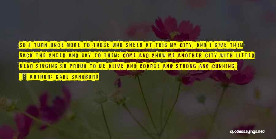 Carl Sandburg Quotes: So I Turn Once More To Those Who Sneer At This My City, And I Give Them Back The Sneer