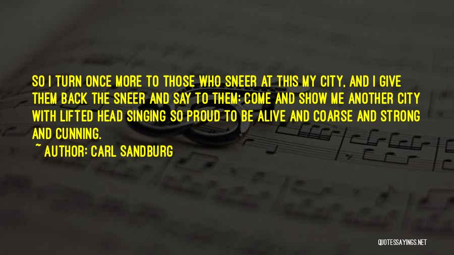 Carl Sandburg Quotes: So I Turn Once More To Those Who Sneer At This My City, And I Give Them Back The Sneer