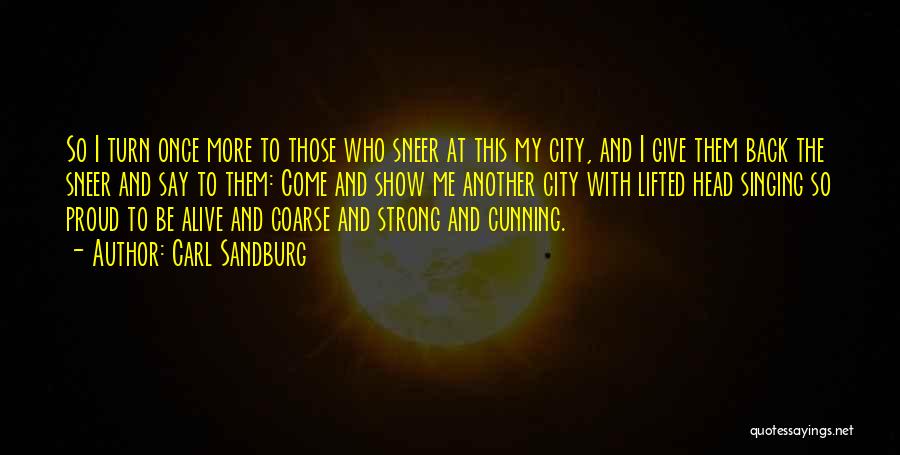 Carl Sandburg Quotes: So I Turn Once More To Those Who Sneer At This My City, And I Give Them Back The Sneer