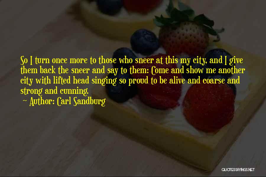 Carl Sandburg Quotes: So I Turn Once More To Those Who Sneer At This My City, And I Give Them Back The Sneer