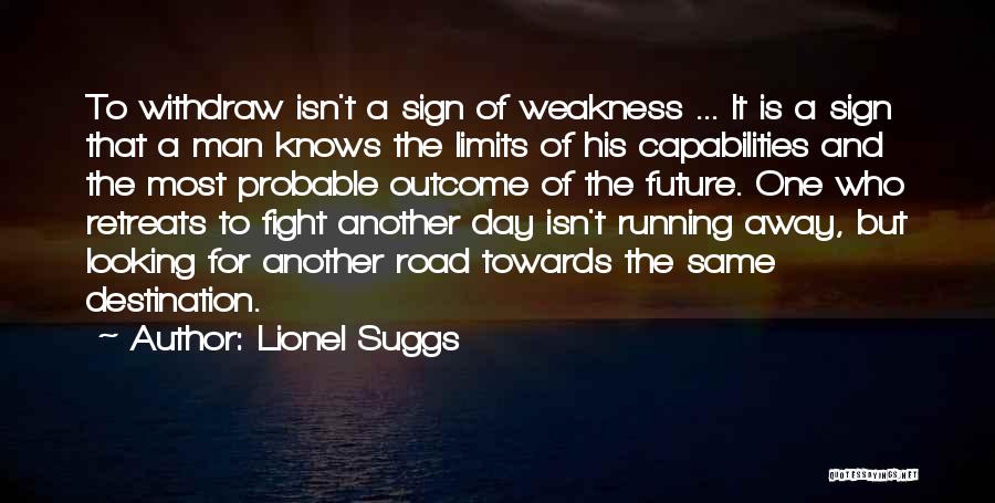 Lionel Suggs Quotes: To Withdraw Isn't A Sign Of Weakness ... It Is A Sign That A Man Knows The Limits Of His