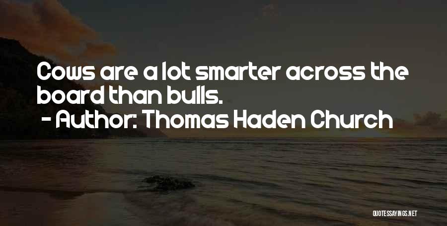Thomas Haden Church Quotes: Cows Are A Lot Smarter Across The Board Than Bulls.